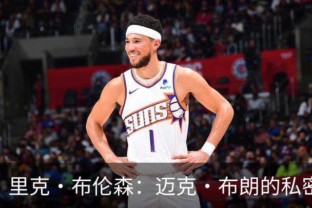 里克·布伦森：迈克·布朗的私密沟通在季后赛前被忽视